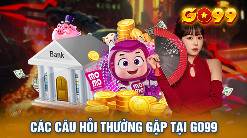 Các câu hỏi thường gặp tại Go99