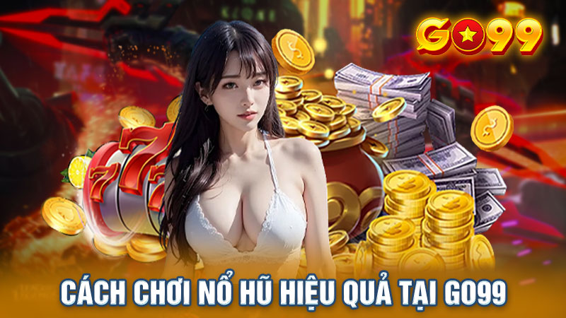 Có tính toán, có kế hoạch cụ thể trước khi tham gia game nổ hũ GO99