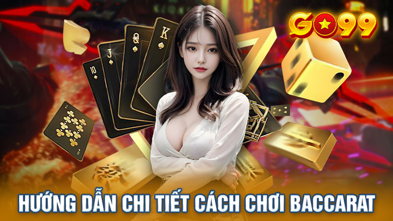 Hướng Dẫn Chi Tiết Cách Chơi Baccarat Cho Tân Binh