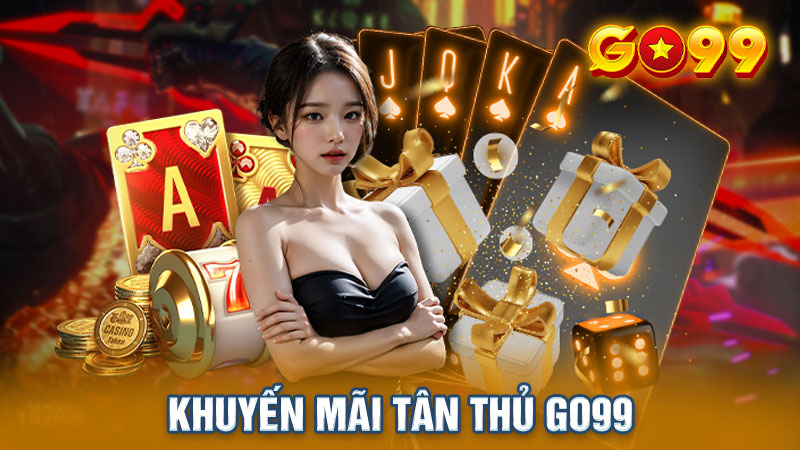 Khuyến Mãi Tân Thủ Go99 | Tặng 199K Vào Tài Khoản Cược