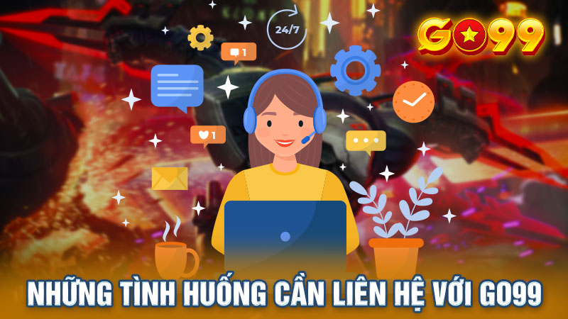 Những tình huống cần liên hệ với Go99