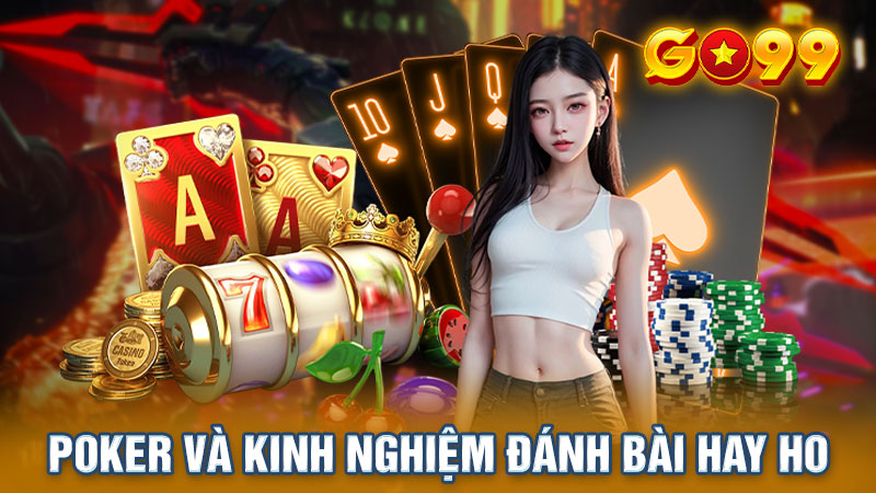 Poker Là Gì Và Kinh Nghiệm Đánh Bài Hay Ho Từ Cao Thủ GO99