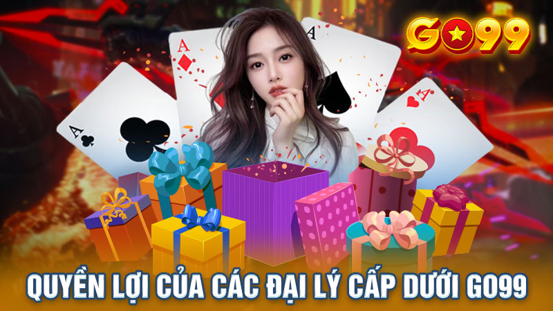 Quyền lợi của các đại lý cấp dưới Go99