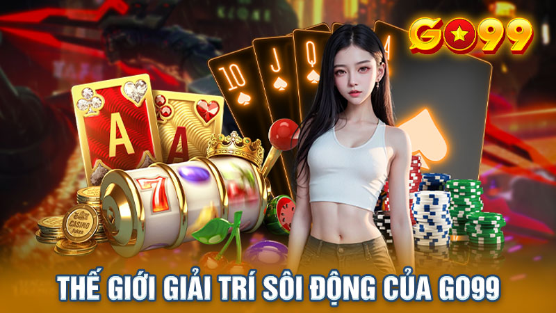 Tận hưởng những giây phút giải trí thú vị tại Go99