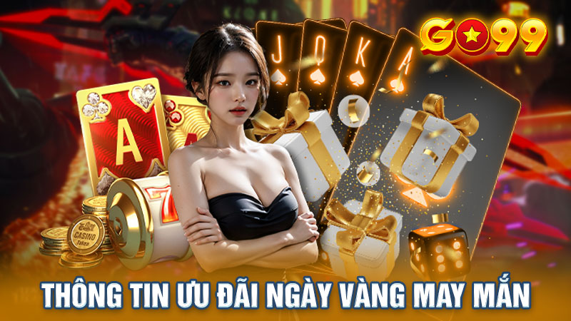 Tham gia Go99 để nhận thưởng từ ngày vàng may mắn mùng 9 hàng tháng